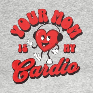 Your Mom is my Cardio T-Shirt